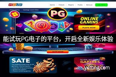 能试玩PG电子的平台，开启全新娱乐体验