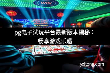 pg电子试玩平台最新版本揭秘：畅享游戏乐趣