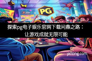 探索pg电子娱乐官网下载问鼎之路：让游戏成就无限可能